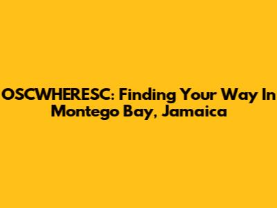 OSCWHERESC: Finding Your Way In Montego Bay, Jamaica