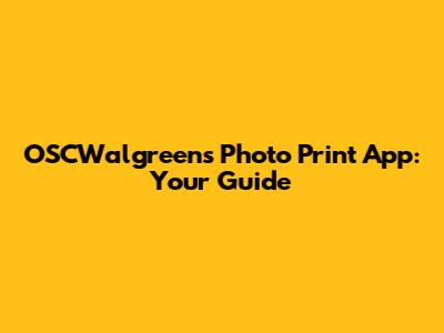 OSCWalgreens Photo Print App: Your Guide