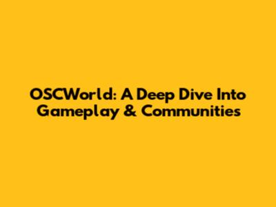 OSCWorld: A Deep Dive Into Gameplay & Communities