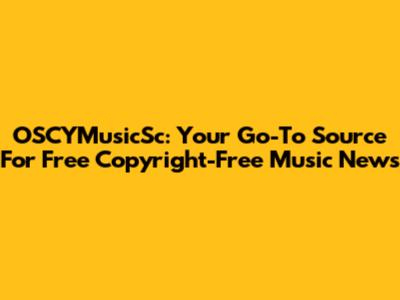 OSCYMusicSc: Your Go-To Source For Free Copyright-Free Music News