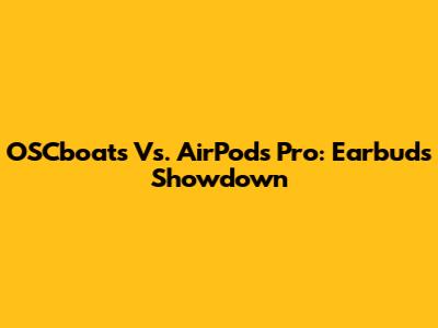 OSCboats Vs. AirPods Pro: Earbuds Showdown