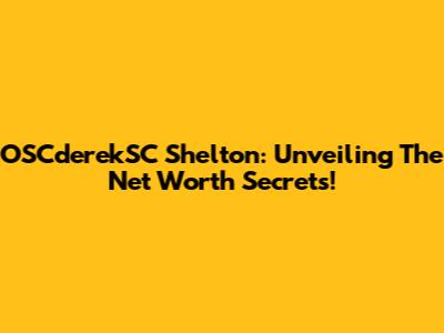 OSCderekSC Shelton: Unveiling The Net Worth Secrets!