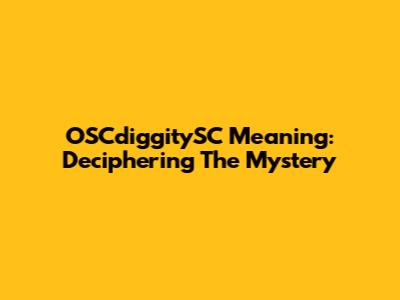 OSCdiggitySC Meaning: Deciphering The Mystery