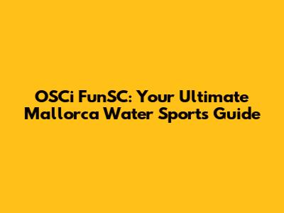 OSCi FunSC: Your Ultimate Mallorca Water Sports Guide
