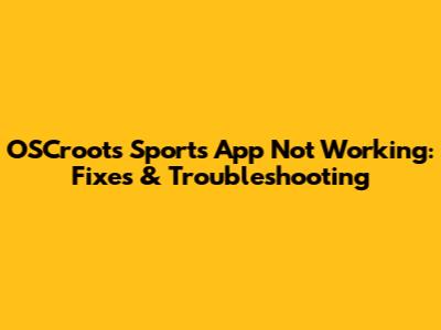 OSCroots Sports App Not Working: Fixes & Troubleshooting