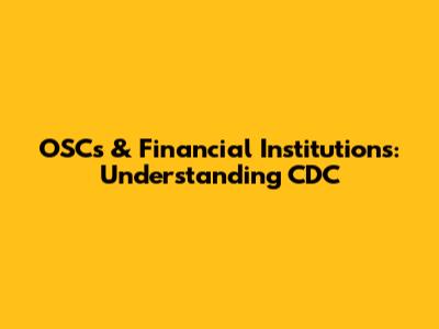 OSCs & Financial Institutions: Understanding CDC