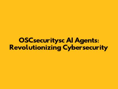 OSCsecuritysc AI Agents: Revolutionizing Cybersecurity