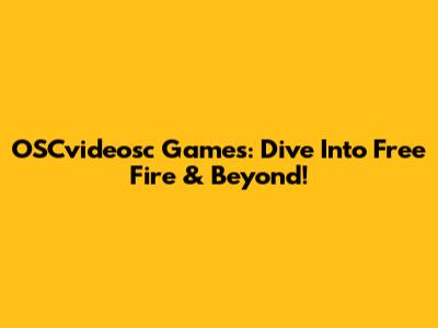 OSCvideosc Games: Dive Into Free Fire & Beyond!