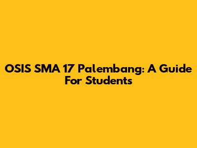 OSIS SMA 17 Palembang: A Guide For Students