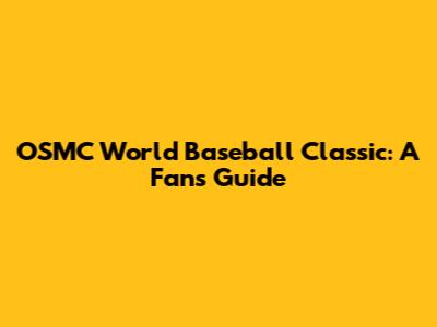 OSMC World Baseball Classic: A Fan's Guide
