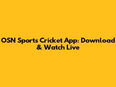 OSN Sports Cricket App: Download & Watch Live