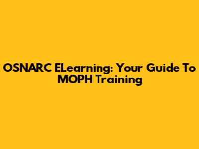 OSNARC ELearning: Your Guide To MOPH Training