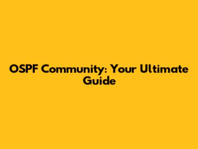 OSPF Community: Your Ultimate Guide