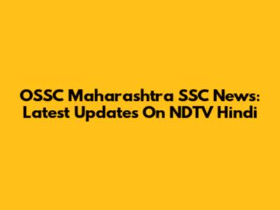 OSSC Maharashtra SSC News: Latest Updates On NDTV Hindi