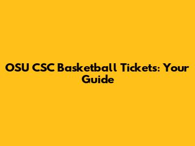 OSU CSC Basketball Tickets: Your Guide