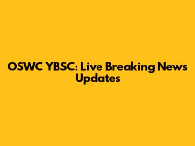 OSWC YBSC: Live Breaking News Updates
