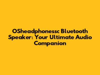 OSheadphonessc Bluetooth Speaker: Your Ultimate Audio Companion