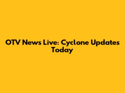 OTV News Live: Cyclone Updates Today