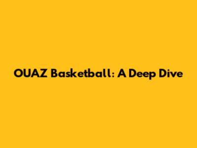 OUAZ Basketball: A Deep Dive