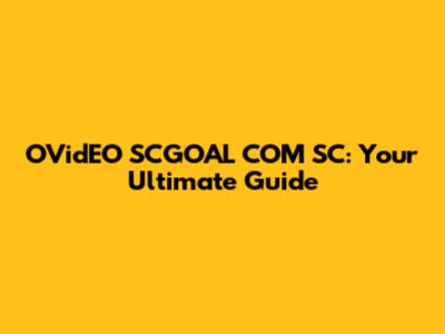 OVidEO SCGOAL COM SC: Your Ultimate Guide