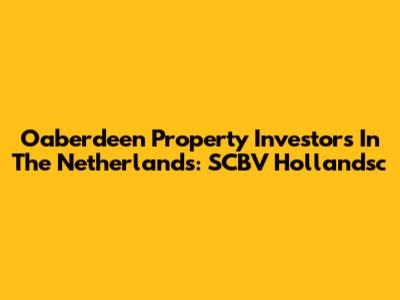 Oaberdeen Property Investors In The Netherlands: SCBV Hollandsc