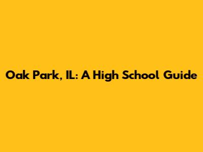 Oak Park, IL: A High School Guide