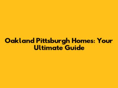 Oakland Pittsburgh Homes: Your Ultimate Guide