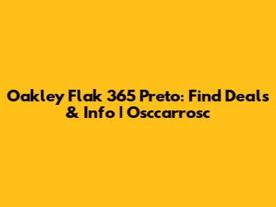Oakley Flak 365 Preto: Find Deals & Info | Osccarrosc