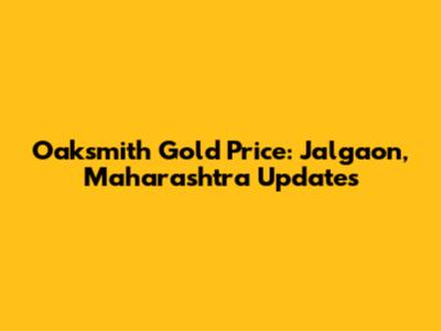 Oaksmith Gold Price: Jalgaon, Maharashtra Updates