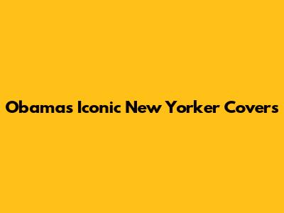 Obama's Iconic New Yorker Covers