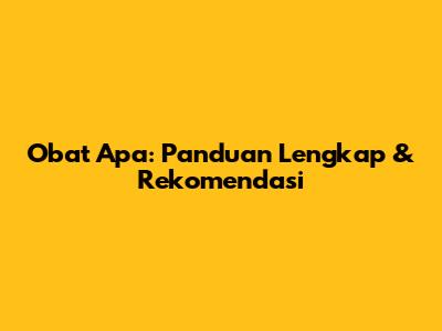 Obat Apa: Panduan Lengkap & Rekomendasi