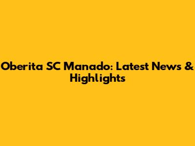 Oberita SC Manado: Latest News & Highlights