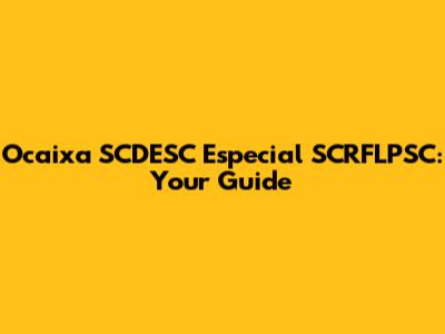 Ocaixa SCDESC Especial SCRFLPSC: Your Guide