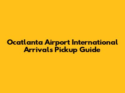 Ocatlanta Airport International Arrivals Pickup Guide