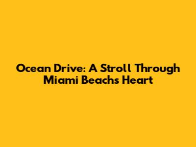 Ocean Drive: A Stroll Through Miami Beach's Heart
