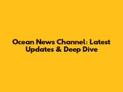 Ocean News Channel: Latest Updates & Deep Dive