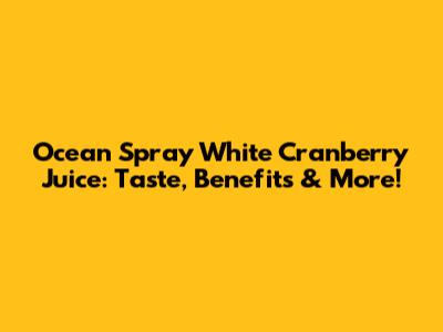Ocean Spray White Cranberry Juice: Taste, Benefits & More!