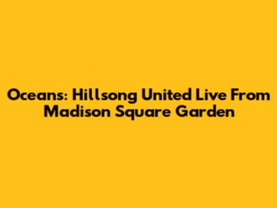 Oceans: Hillsong United Live From Madison Square Garden