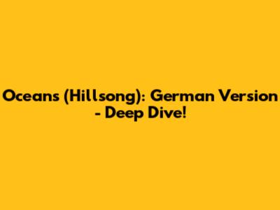 Oceans (Hillsong): German Version - Deep Dive!