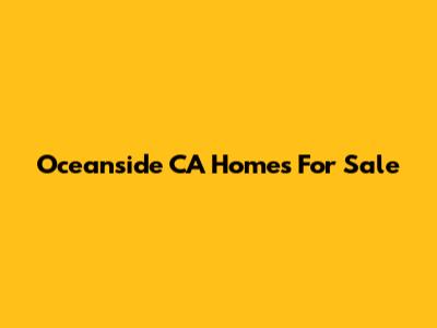 Oceanside CA Homes For Sale