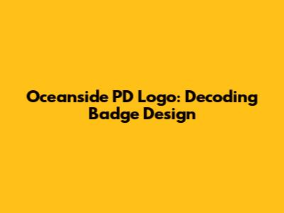 Oceanside PD Logo: Decoding Badge Design