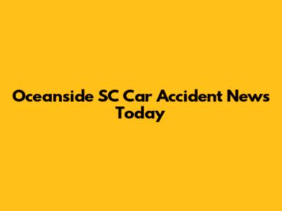 Oceanside SC Car Accident News Today