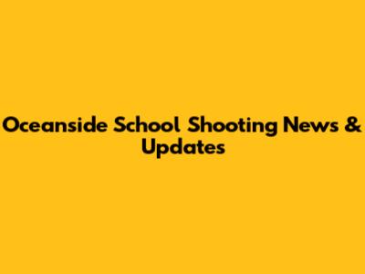 Oceanside School Shooting News & Updates