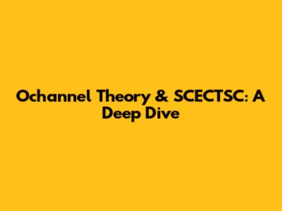 Ochannel Theory & SCECTSC: A Deep Dive