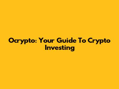 Ocrypto: Your Guide To Crypto Investing