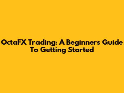 OctaFX Trading: A Beginner's Guide To Getting Started