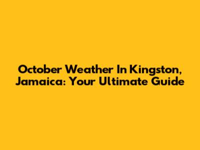 October Weather In Kingston, Jamaica: Your Ultimate Guide