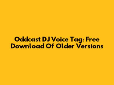 Oddcast DJ Voice Tag: Free Download Of Older Versions