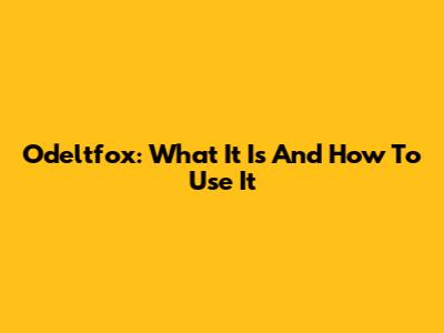 Odeltfox: What It Is And How To Use It