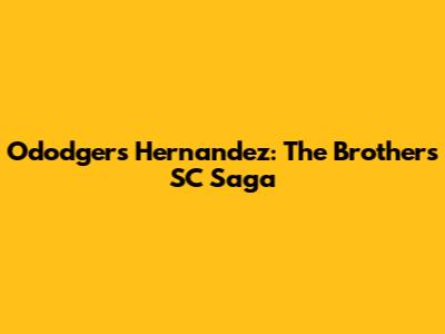 Ododgers Hernandez: The Brothers SC Saga